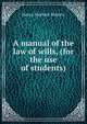 A manual of the law of wills, (for the use of students), Henry Newbolt Roberts 