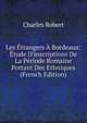 Les ?trangers ? Bordeaux: ?tude D'inscriptions De La P?riode Romaine Portant Des Ethniques (French Edition), Charles Robert 