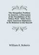 The Mongolian Problem in America: A Discussion of the Possibilities of the Yellow Peril : With Notes Upon American Diplomacy in Its Relation to the Boycott, William K. Roberts 