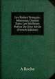 Les Poetes Francais: Morceaux Choisis Dans Les Meilleurs Poetes Du Xixe Siecle (French Edition), A Roche 