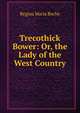 Trecothick Bower: Or, the Lady of the West Country, Regina Maria Roche 