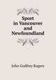 Sport in Vancouver and Newfoundland, John Godfrey Rogers 
