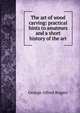 The art of wood carving: practical hints to amateurs and a short history of the art, George Alfred Rogers 