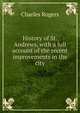 History of St. Andrews, with a full account of the recent improvements in the city, Rogers, Charles, 1825-1890 