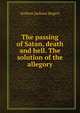 The passing of Satan, death and hell. The solution of the allegory, Andrew Jackson Rogers 