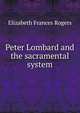 Peter Lombard and the sacramental system, Elizabeth Frances Rogers 