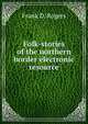 Folk-stories of the northern border electronic resource, Frank D. Rogers 