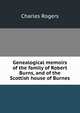 Genealogical memoirs of the family of Robert Burns, and of the Scottish house of Burnes, Rogers, Charles, 1825-1890 