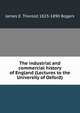 The industrial and commercial history of England (Lectures to the University of Oxford), James E. Thorold 1823-1890 Rogers 