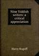 Nine Yiddish writers: a critical appreciation, Harry Rogoff 