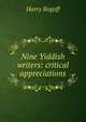 Nine Yiddish writers: critical appreciations, Harry Rogoff 