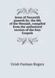 Jesus of Nazareth passeth by: the life of the Messiah, compiled from the authorized version of the four Gospels, Uriah Furman Rogers 