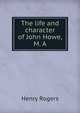 The life and character of John Howe, M. A, Henry Rogers 