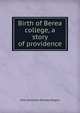 Birth of Berea college, a story of providence, John Almanza Rowley Rogers 