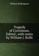 Tragedy of Coriolanus. Edited , with notes by William J. Rolfe, William Shakespeare 