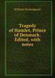 Tragedy of Hamlet, Prince of Denmark. Edited, with notes, William Shakespeare 