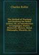The Method of Teaching and Studying the Belles Lettres; Or, an Introduction to Languages, Poetry, Rhetorick, History, Moral Philosophy, Physicks, &c. ., Charles Rollin 