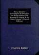 De La Mani?re D'enseigner Et D'?tudier Les Belles Lettres: Par Rapport ? L'esprit & Au Coeur, Volume 2 (French Edition), Charles Rollin 