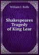 Shakespeares Tragedy of King Lear, William J. Rolfe 