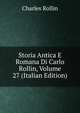 Storia Antica E Romana Di Carlo Rollin, Volume 27 (Italian Edition), Charles Rollin 