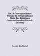 De La Correspondence Postale Et Telegraphique Dans Les Relations Internationales (French Edition), Louis Rolland 