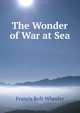 The Wonder of War at Sea, Francis Rolt-Wheeler 