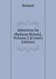 Memoires De Madame Roland, Volume 2 (French Edition), Roland 