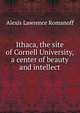 Ithaca, the site of Cornell University, a center of beauty and intellect, Alexis Lawrence Romanoff 