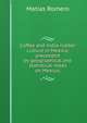 Coffee and india-rubber culture in Mexico; preceeded by geographical and statistical notes on Mexico;, Matias Romero 