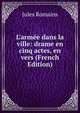 L'arm?e dans la ville: drame en cinq actes, en vers (French Edition), Jules Romains 