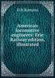 American locomotive engineers: Erie Railway edition, illustrated, H R Romans 