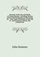 Memoirs of the Life and Works of George Romney: Including Various Letters and Testimonies to His Genius &c. ; Also, Some Particulars of the Life of . and Promising Talents, But of Short Life ., John Romney 