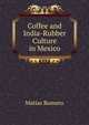 Coffee and India-Rubber Culture in Mexico, Matias Romero 