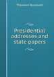 Presidential addresses and state papers, Theodore Roosevelt 