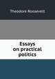 Essays on practical politics, Theodore Roosevelt 