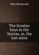 The frontier boys in the Sierras, or, the lost mine, Wyn Roosevelt 
