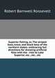 Superior fishing, or, The striped bass, trout, and black bass of the northern states: embracing full directions for dressing artificial flies with the . visit to Lake Superior, etc., etc., etc., Robert Barnwell Roosevelt 