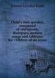 Child's own speaker, composed of recitations, dialogues, motion songs and tableaux for children of six years, Emma Cecilia Rook 