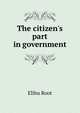 The citizen's part in government, Root, Elihu 