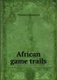 African game trails, Theodore Roosevelt 