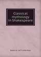 Classical mythology in Shakespeare, Robert K. 1877-1950 Root 