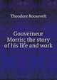 Gouverneur Morris; the story of his life and work, Theodore Roosevelt 