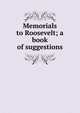 Memorials to Roosevelt; a book of suggestions, 