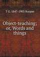 Object-teaching; or, Words and things, T G. 1847-1903 Rooper 