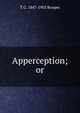 Apperception; or, T G. 1847-1903 Rooper 