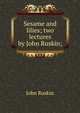 Sesame and lilies; two lectures by John Ruskin;, Рескин 
