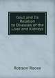 Gout and Its Relation to Diseases of the Liver and Kidneys, Robson Roose 