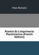 Plantin Et L'imprimerie Plantinienne (French Edition), Max Rooses 