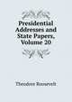 Presidential Addresses and State Papers, Volume 20, Theodore Roosevelt 