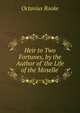 Heir to Two Fortunes, by the Author of 'the Life of the Moselle'., Octavius Rooke 
